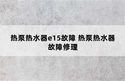 热泵热水器e15故障 热泵热水器故障修理